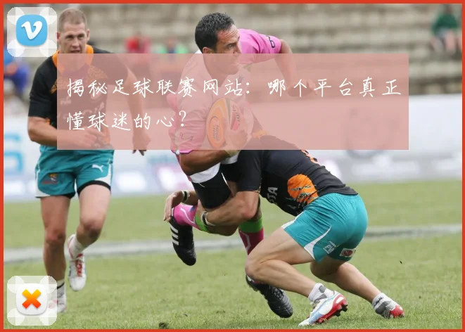 揭秘足球联赛网站:哪个平台真正懂球迷的心?